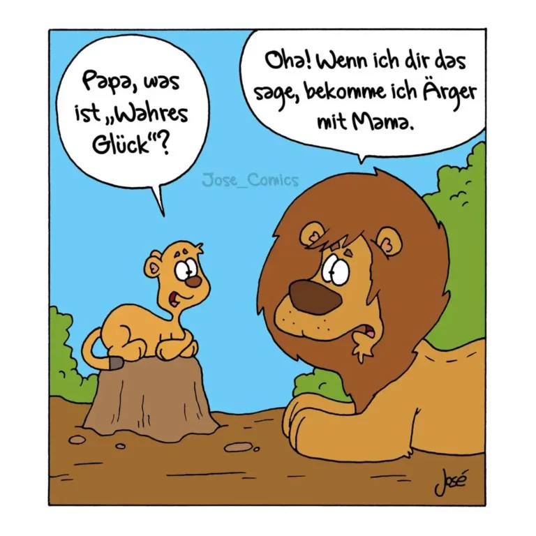 Kleiner Löwe sitzt auf Baumstumpf und fragt grösseren Löwen: Papa, was ist «Wahres Glück»? Grosser Löwe antwortet lächelnd: Oha! Wenn ich dir das sage, bekomme ich Ärger mit Mama.
