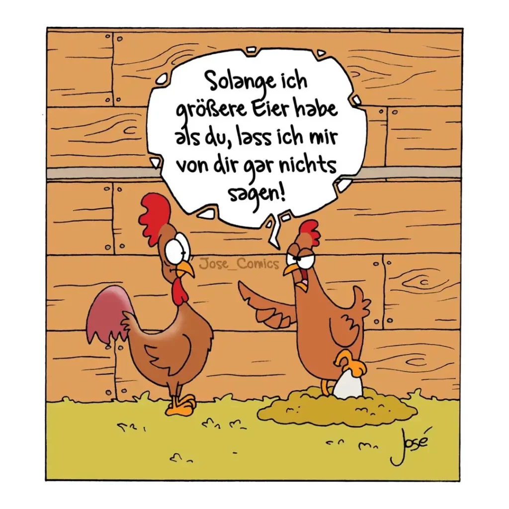 Zwei Hühner vor Holzstall, eines spricht: «Solange ich grössere Eier habe als du, lass ich mir von dir gar nichts sagen!»