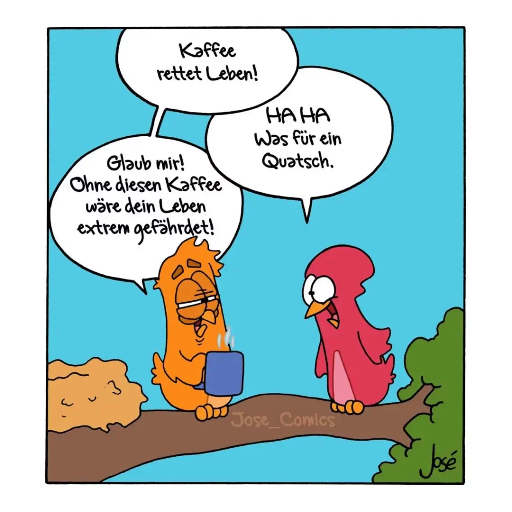 Orangener Vogel mit Kaffeetasse spricht zu rotem Vogel: «Kaffee rettet Leben!» Der rote Vogel antwortet lachend: «Ha ha, was für ein Quatsch.»