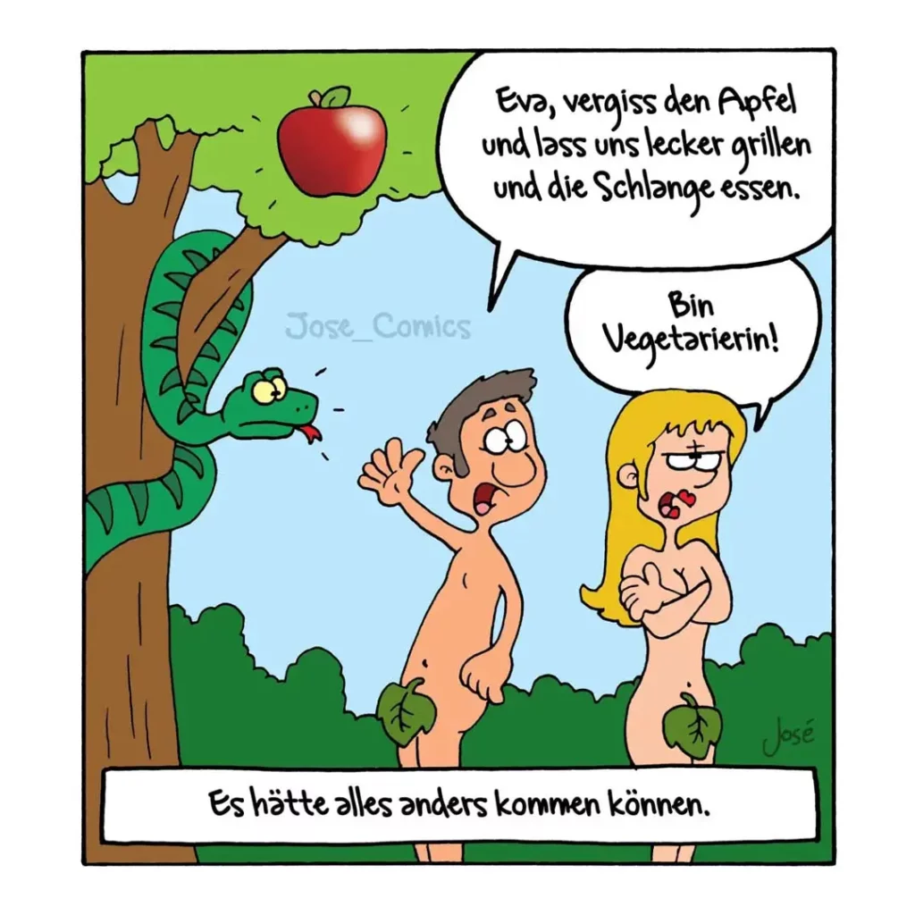 Schlange im Baum hält Apfel, spricht zu zwei Menschen: «Eva, vergiss den Apfel und lass uns lecker grillen und die Schlange essen.» Eva antwortet: «Bin Vegetarierin!»