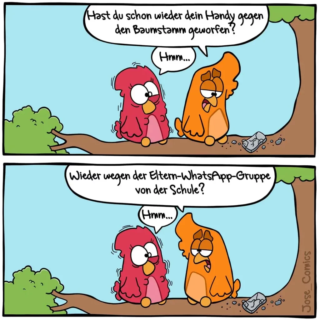 Zwei Vögel sitzen nebeneinander am Boden. Der rote Vogel fragt den orangenen: «Hast du schon wieder dein Handy gegen den Baumstamm geworfen?» Der orangene antwortet verlegen: «Hmm...» Im zweiten Panel fragt der rote Vogel: «Wieder wegen der Eltern-WhatsApp-Gruppe von der Schule?» Der orangene antwortet wieder: «Hmm...»