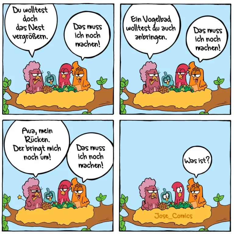 Vier bunte Vögel in einem Nest auf einem Ast. Erster Panel: Ein Vogel sagt, das Nest müsse vergrössert werden, der andere antwortet, er müsse das noch machen. Wiederholung im zweiten Panel mit Vogelbad-Wunsch. Dritter Panel: Ein Vogel erwähnt seinen Rücken, muss auch noch erledigt werden. Vierter Panel: Stille, ein Vogel fragt verwirrt.