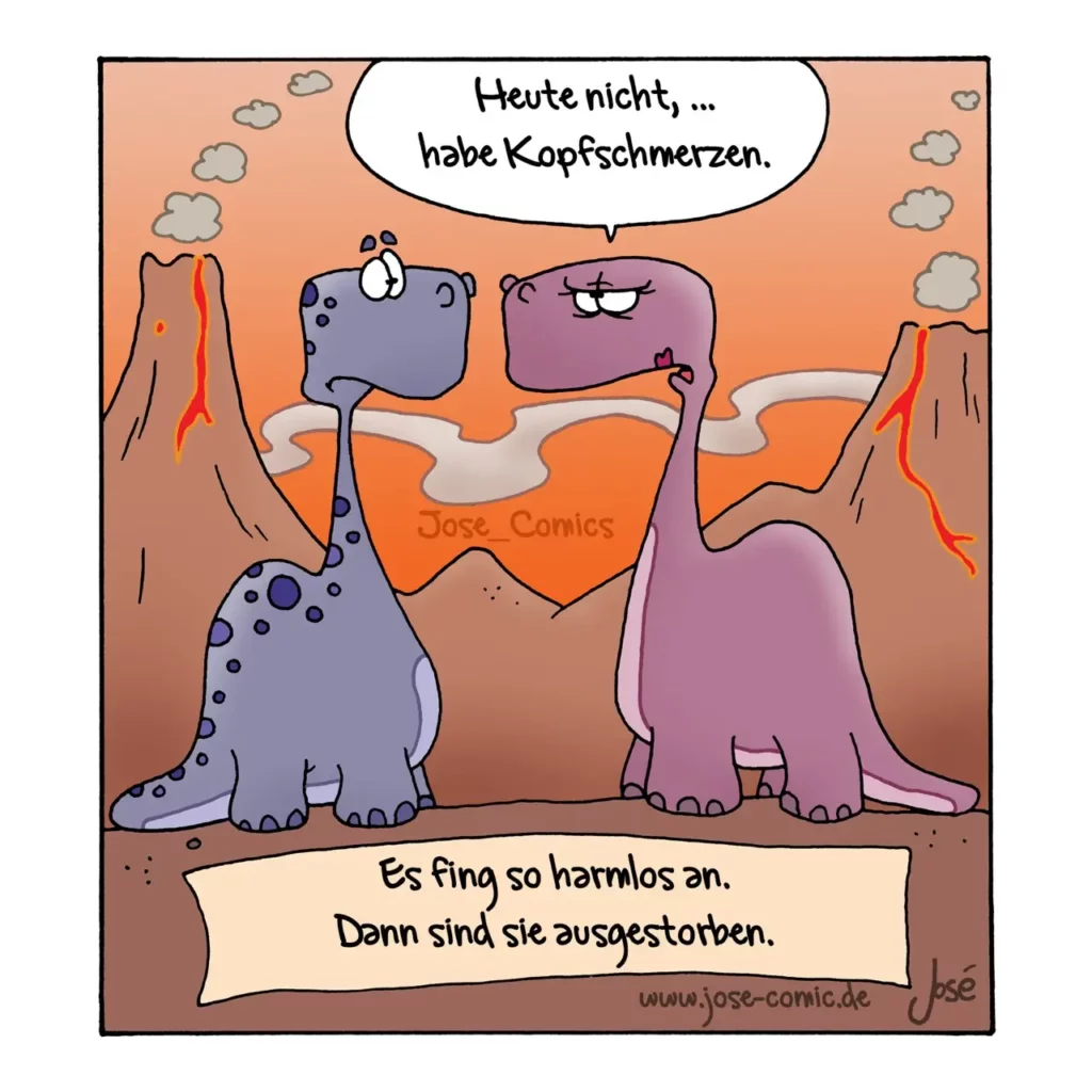 Zwei bunte Dinosaurier in einer Vulkanlandschaft. Der blaue spricht: 'Heute nicht, ... habe Kopfschmerzen.' Der violette antwortet: 'Es fing so harmlos an. Dann sind sie ausgestorben.'