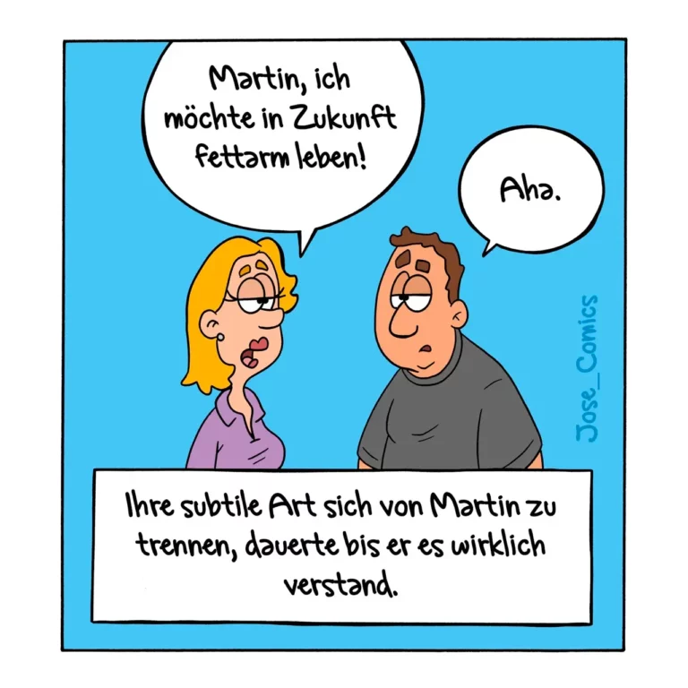 Frau mit gelben Haaren spricht zu Mann: «Martin, ich möchte in Zukunft fettarm leben!» Mann antwortet knapp: «Aha.»